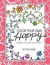 Load image into Gallery viewer, Color Your Own Happy: Designs to Color, Cut and Craft

