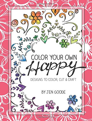 Color Your Own Happy: Designs to Color, Cut and Craft